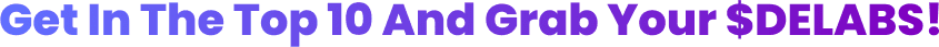 Get In The Top 5 And Grab Your $DELABS